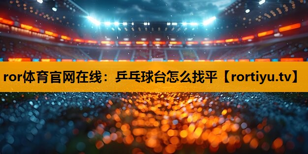 乒乓球台怎么找平 乒乓球台怎么找平