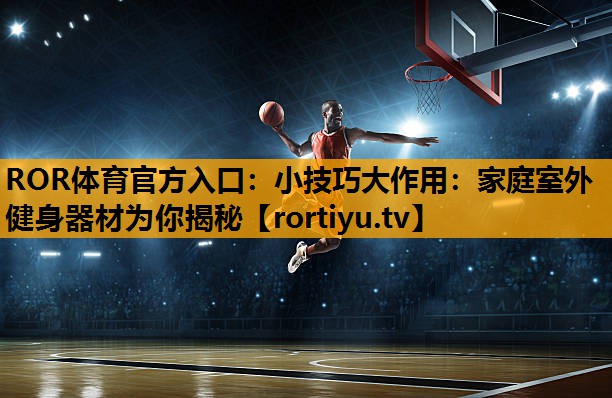小技巧大作用：家庭室外健身器材为你揭秘